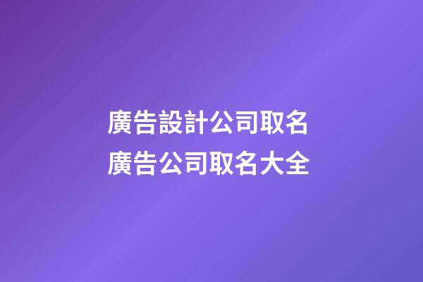 廣告設計公司取名 廣告公司取名大全-第1張-公司起名-玄機派